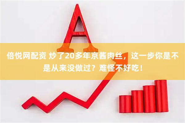 倍悦网配资 炒了20多年京酱肉丝，这一步你是不是从来没做过？难怪不好吃！